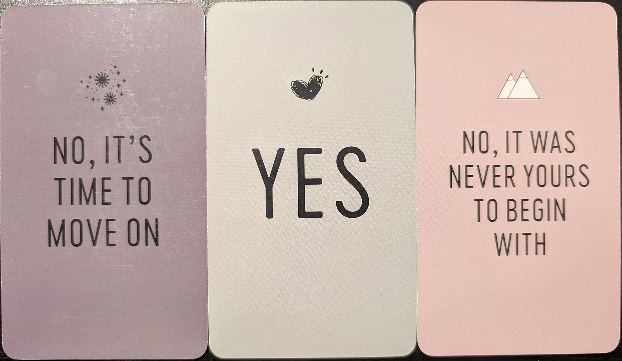 3 cards from the Yes & No Deck of No, it's time to move on, yes, and no, it was never yours to begin with. 